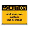 CAUTION CUSTOM TEXT OR IMAGE SIGN